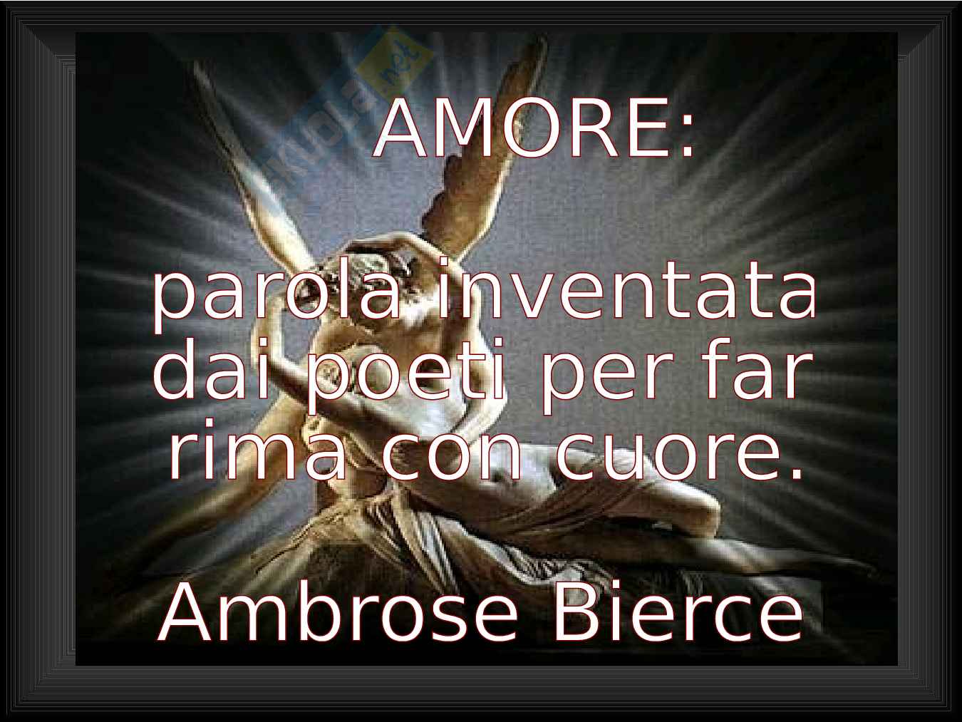 Amore: parola inventata dai poeti per far rima con cuore (Ambrose Bierce) Pag. 1